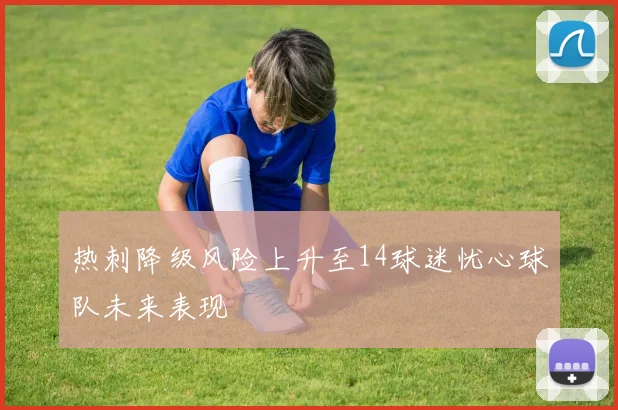 热刺降级风险上升至14球迷忧心球队未来表现